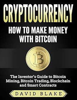 Cryptocurrency How To Make!    Money With Bitcoin The Investor S Guide To Bitcoin Mining Bitcoin Trading Blockchain And Smart Contracts - 